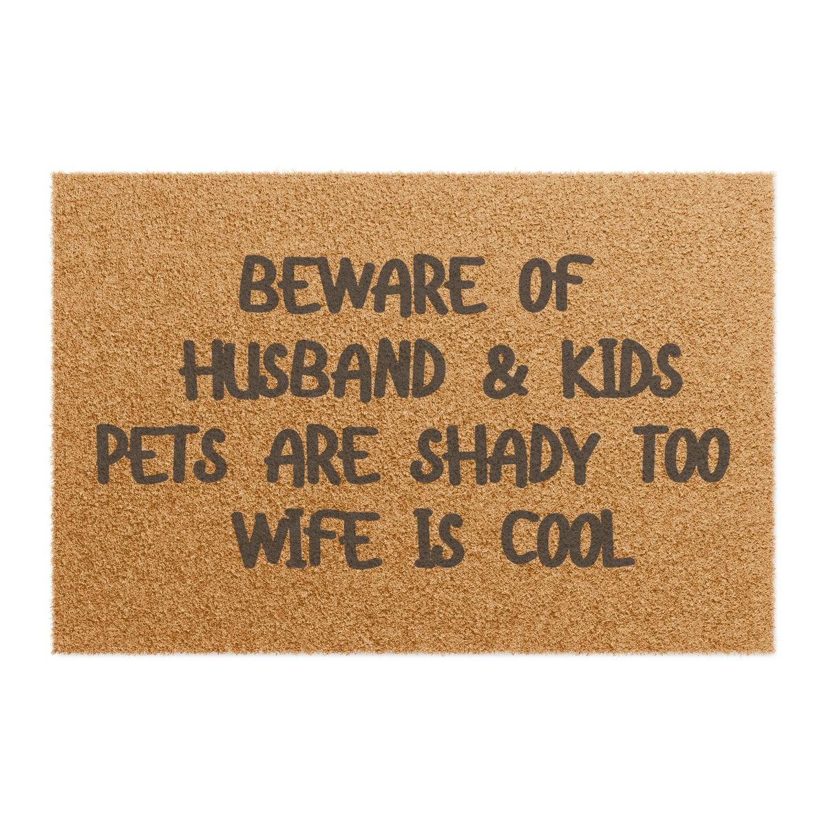 "BEWARE OF HUSBAND & KIDS PETS ARE SHADY TOO WIFE IS COOL" - Funny Doormat