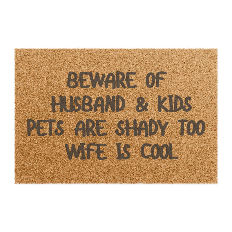 "BEWARE OF HUSBAND & KIDS PETS ARE SHADY TOO WIFE IS COOL" - Funny Doormat