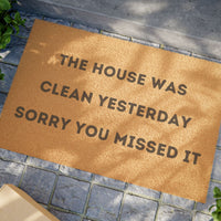 "THE HOUSE WAS CLEAN YESTERDAY SORRY YOU MISSED IT" - Funny Doormat