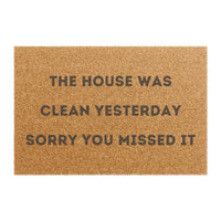 "THE HOUSE WAS CLEAN YESTERDAY SORRY YOU MISSED IT" - Funny Doormat