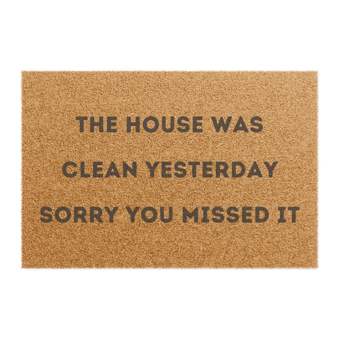 "THE HOUSE WAS CLEAN YESTERDAY SORRY YOU MISSED IT" - Funny Doormat