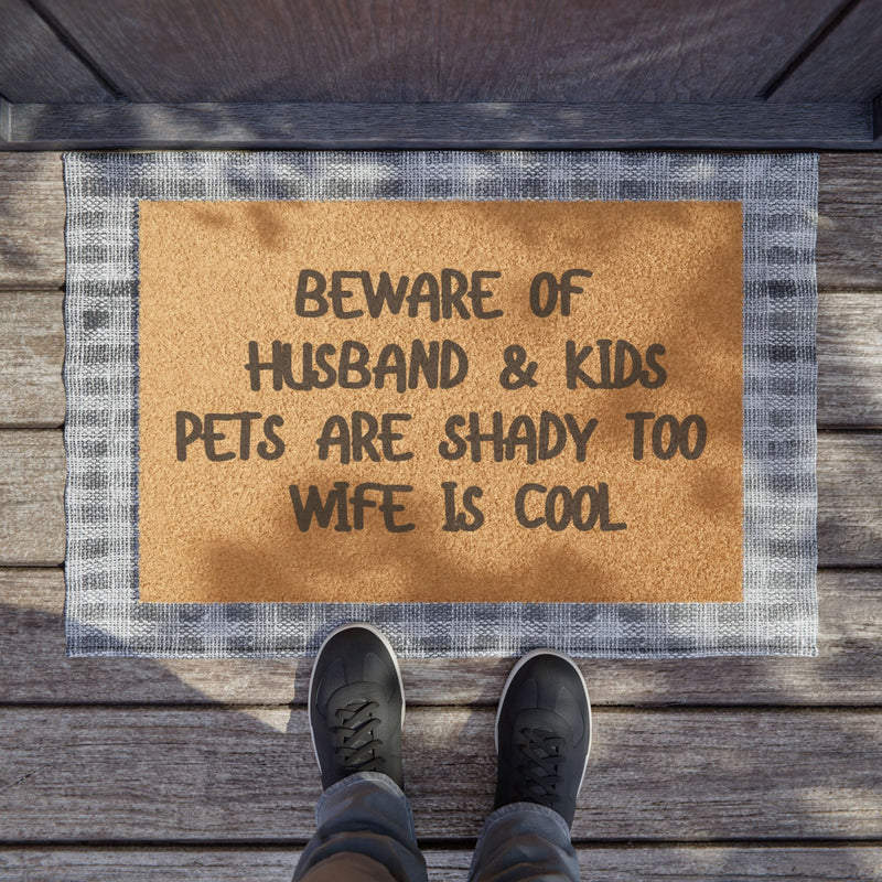 "BEWARE OF HUSBAND & KIDS PETS ARE SHADY TOO WIFE IS COOL" - Funny Doormat